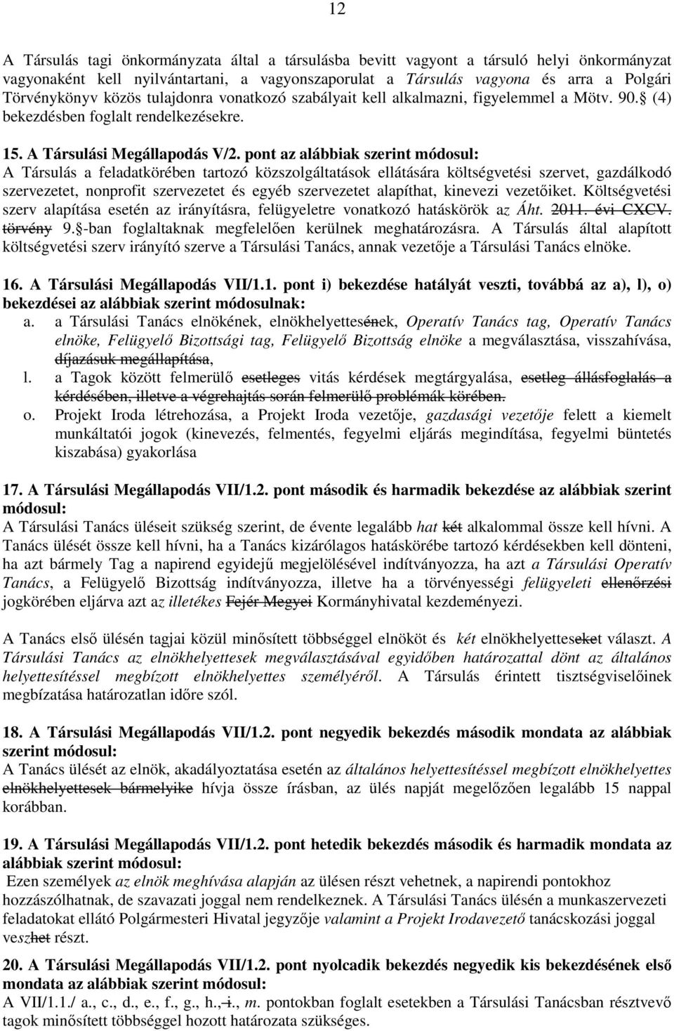 pont az alábbiak szerint módosul: A Társulás a feladatkörében tartozó közszolgáltatások ellátására költségvetési szervet, gazdálkodó szervezetet, nonprofit szervezetet és egyéb szervezetet alapíthat,