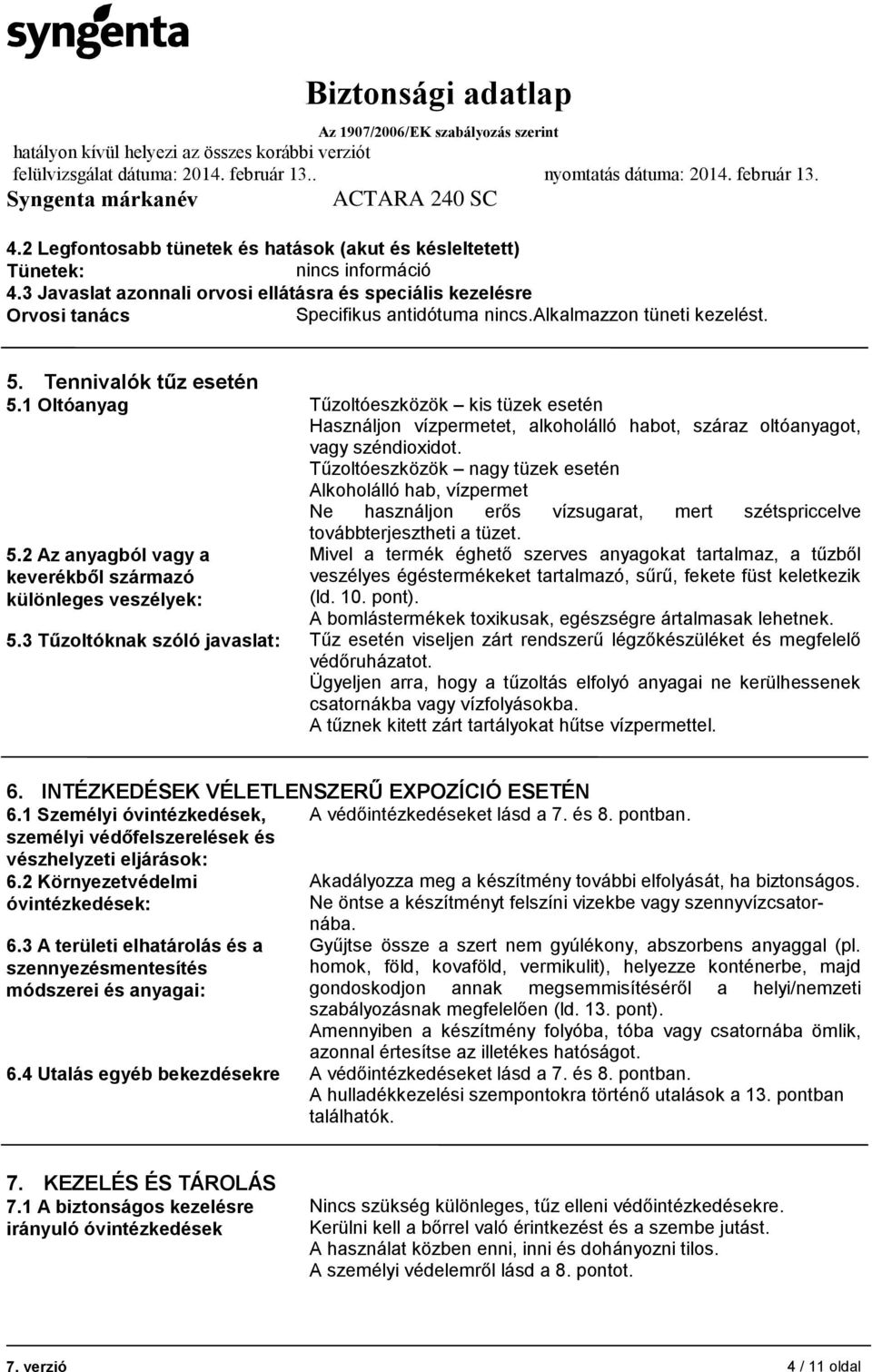 Tűzoltóeszközök nagy tüzek esetén Alkoholálló hab, vízpermet Ne használjon erős vízsugarat, mert szétspriccelve továbbterjesztheti a tüzet. 5.