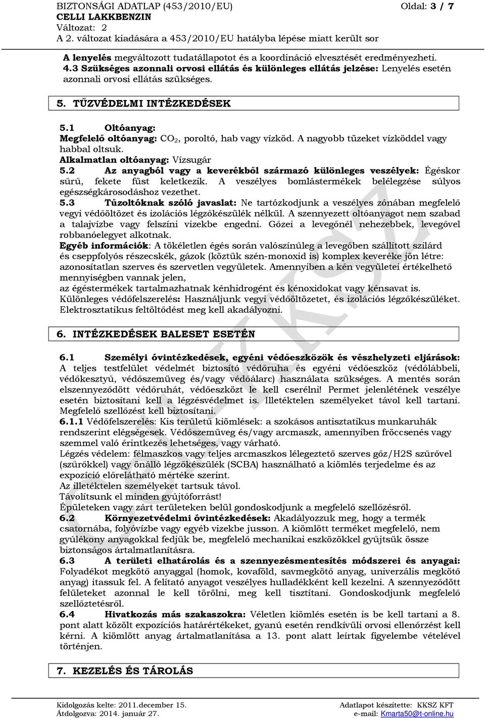 1 Oltóanyag: Megfelelő oltóanyag: CO 2, poroltó, hab vagy vízköd. A nagyobb tüzeket vízköddel vagy habbal oltsuk. Alkalmatlan oltóanyag: Vízsugár 5.