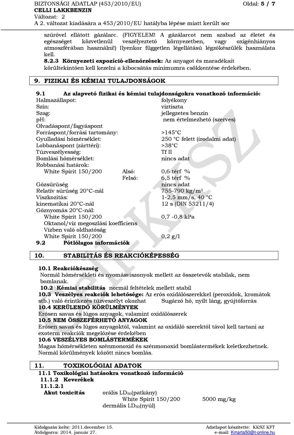 3 Környezeti expozíció-ellenőrzések: Az anyagot és maradékait körültekintően kell kezelni a kibocsátás minimumra csökkentése érdekében. 9. FIZIKAI ÉS KÉMIAI TULAJDONSÁGOK 9.