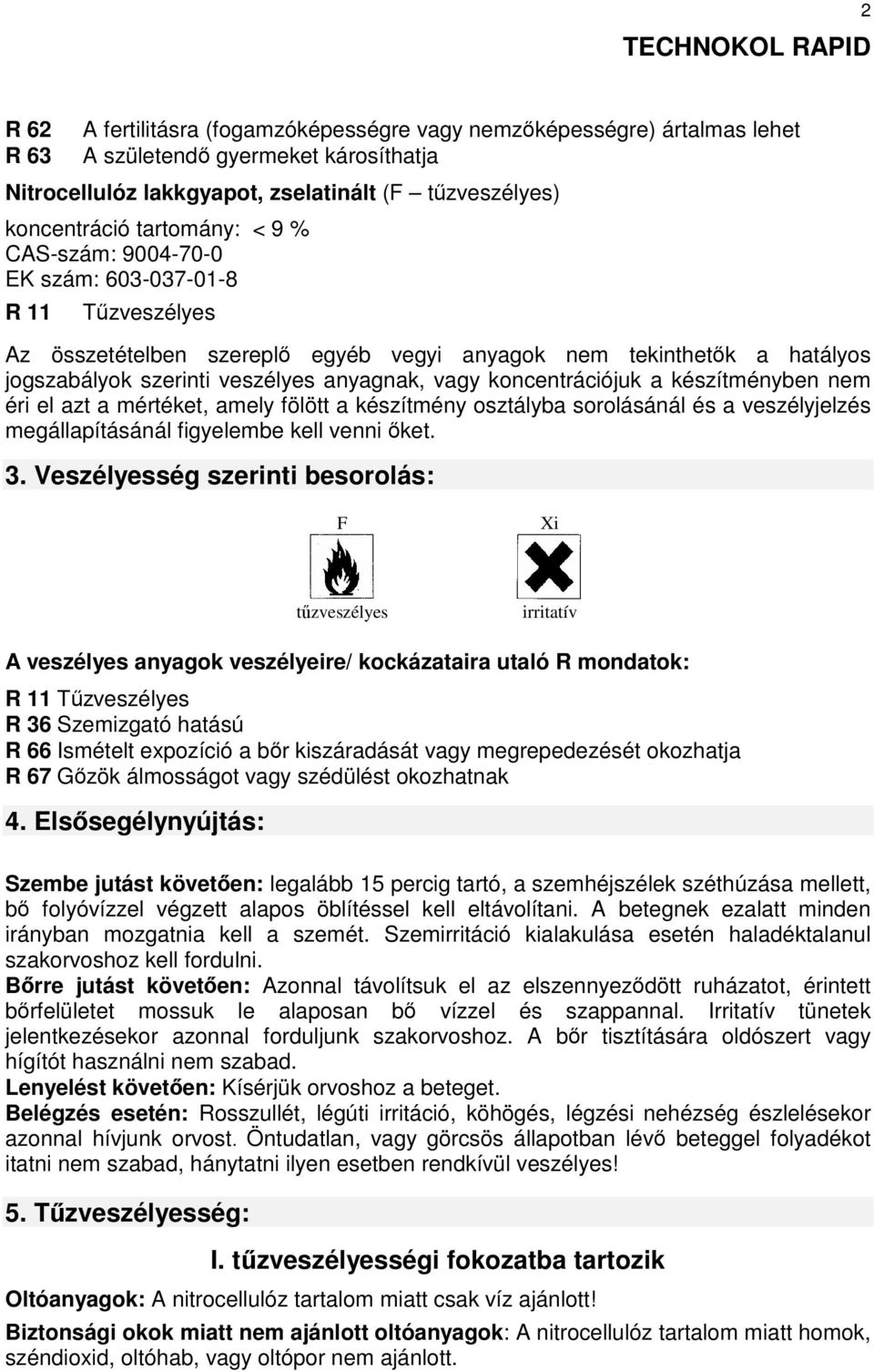 a készítményben nem éri el azt a mértéket, amely fölött a készítmény osztályba sorolásánál és a veszélyjelzés megállapításánál figyelembe kell venni őket. 3.