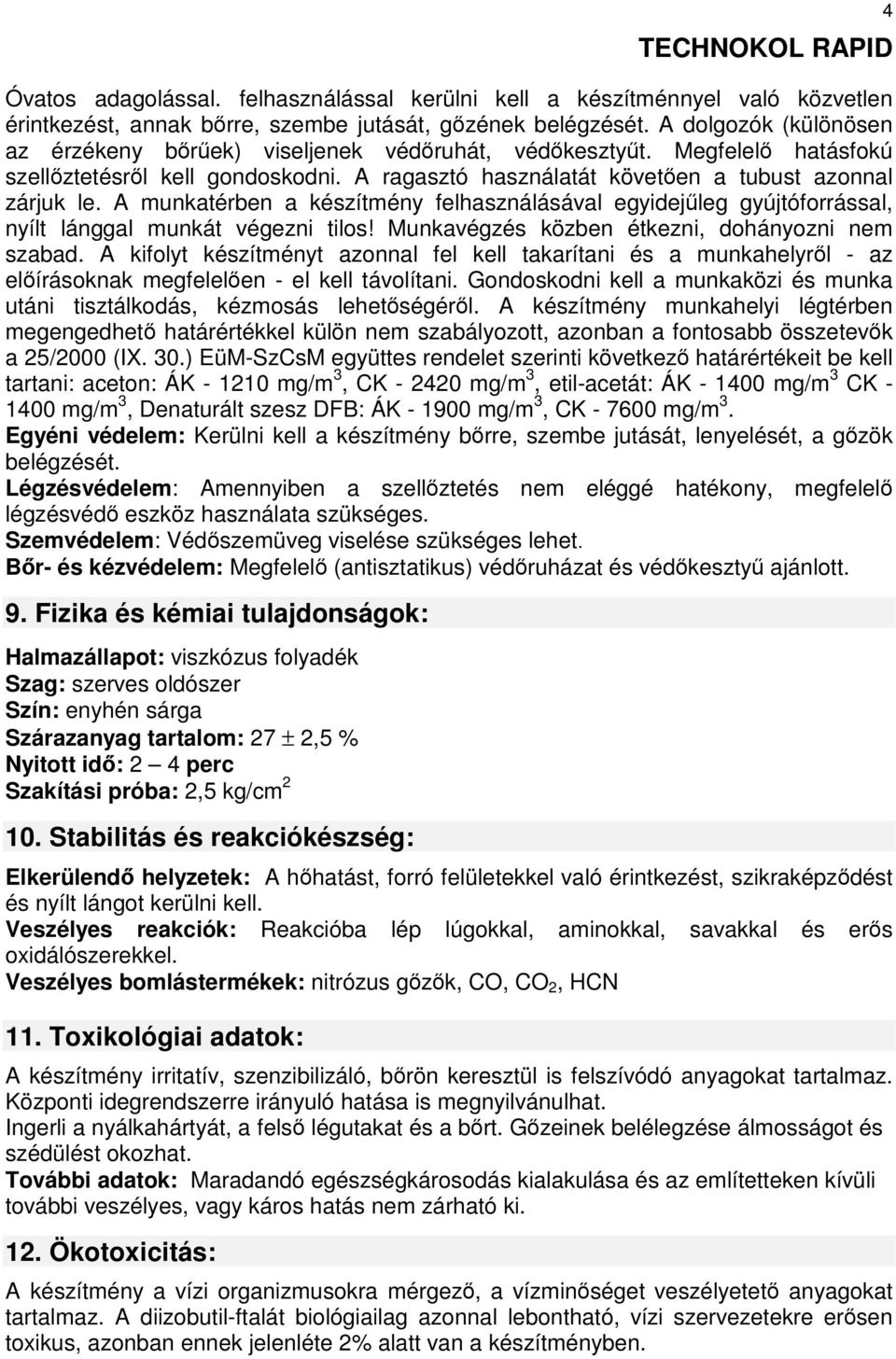 A munkatérben a készítmény felhasználásával egyidejűleg gyújtóforrással, nyílt lánggal munkát végezni tilos! Munkavégzés közben étkezni, dohányozni nem szabad.