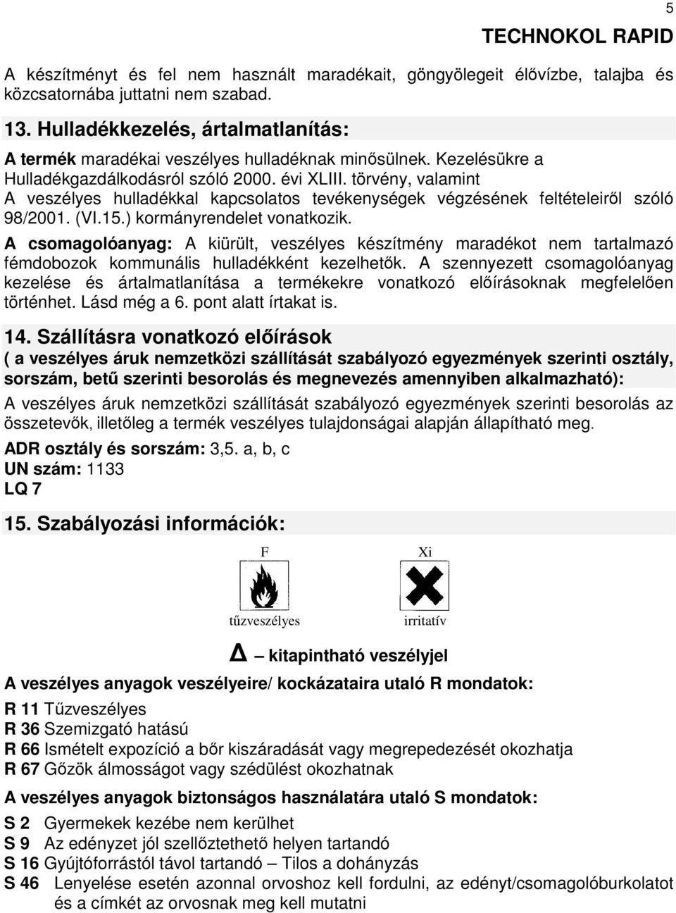 törvény, valamint A veszélyes hulladékkal kapcsolatos tevékenységek végzésének feltételeiről szóló 98/2001. (VI.15.) kormányrendelet vonatkozik.