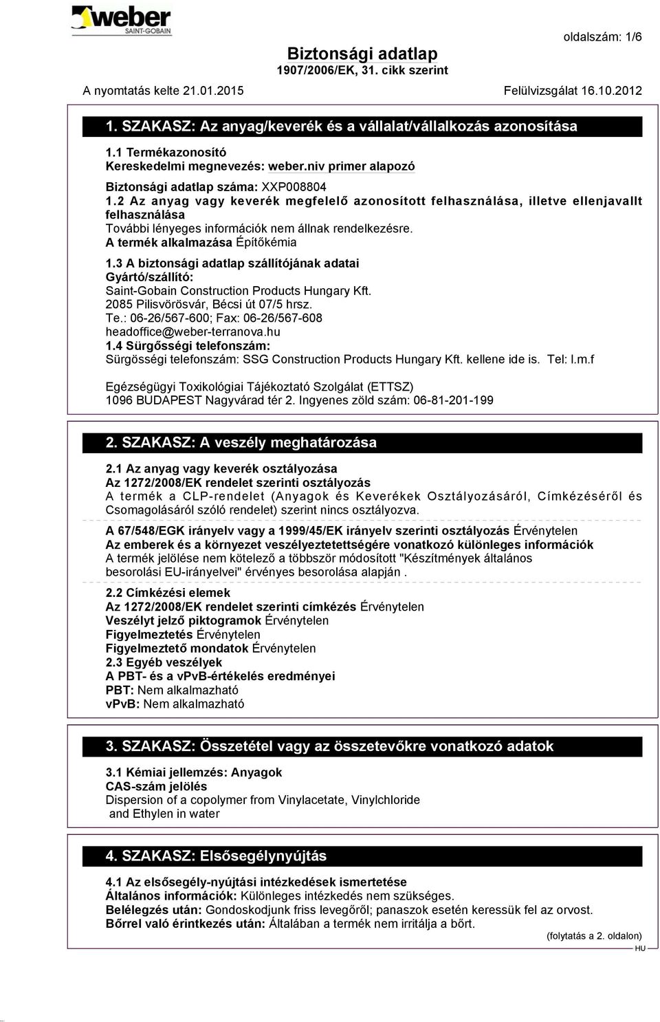3 A biztonsági adatlap szállítójának adatai Gyártó/szállító: Saint-Gobain Construction Products Hungary Kft. 2085 Pilisvörösvár, Bécsi út 07/5 hrsz. Te.