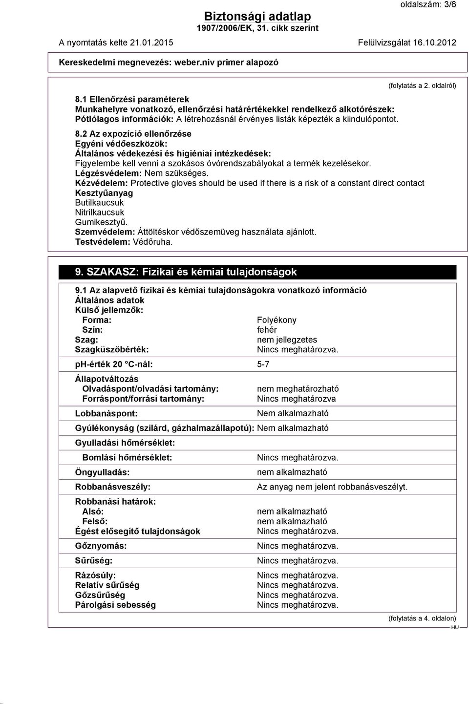 2 Az expozíció ellenőrzése Egyéni védőeszközök: Általános védekezési és higiéniai intézkedések: Figyelembe kell venni a szokásos óvórendszabályokat a termék kezelésekor. Légzésvédelem: Nem szükséges.