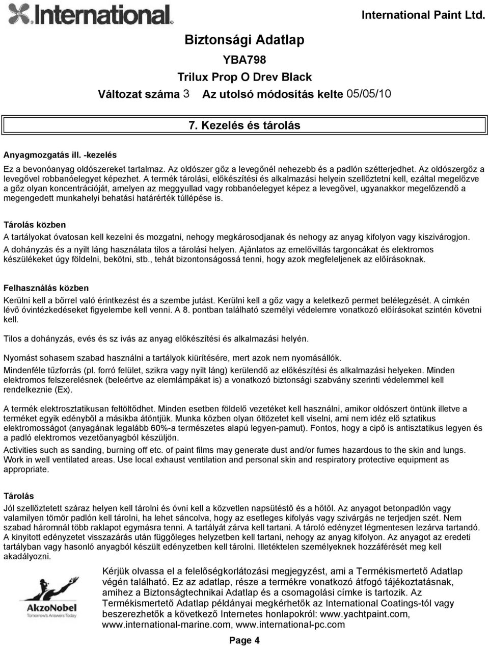 A termék tárolási, előkészítési és alkalmazási helyein szellőztetni kell, ezáltal megelőzve a gőz olyan koncentrációját, amelyen az meggyullad vagy robbanóelegyet képez a levegővel, ugyanakkor