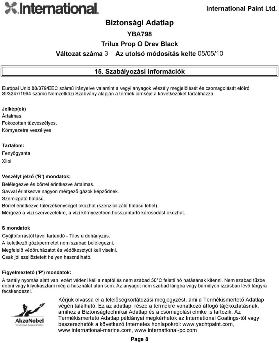 Környezetre veszélyes Tartalom: Fenyőgyanta Xilol Veszélyt jelző ('R') mondatok; Belélegezve és bőrrel érintkezve ártalmas. Savval érintkezve nagyon mérgező gázok képződnek. Szemizgató hatású.