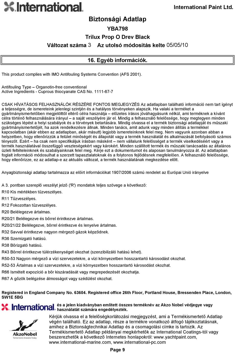 Ha valaki a terméket a gyártmányismertetőben megjelölttől eltérő célra használja előzetes írásos jóváhagyásunk nélkül, ami terméknek a kívánt célra történő felhasználására irányul a saját veszélyére