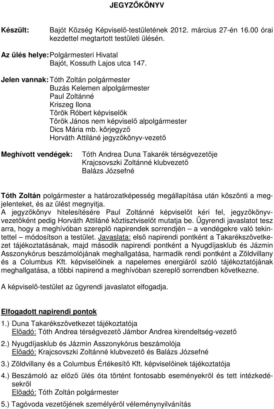 körjegyző Horváth Attiláné jegyzőkönyv-vezető Meghívott vendégek: Tóth Andrea Duna Takarék térségvezetője Krajcsovszki Zoltánné klubvezető Balázs Józsefné Tóth Zoltán polgármester a határozatképesség