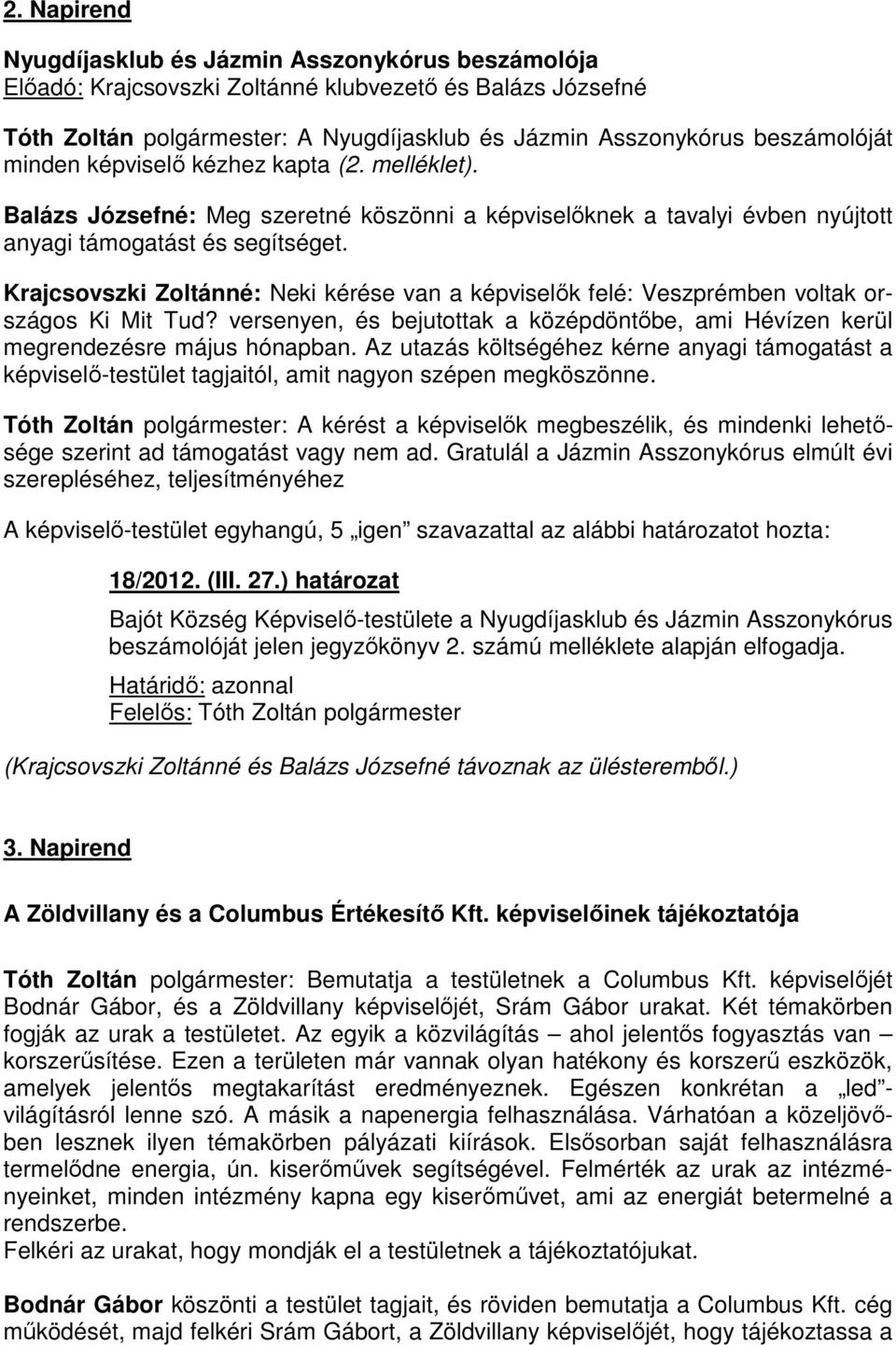 Krajcsovszki Zoltánné: Neki kérése van a képviselők felé: Veszprémben voltak országos Ki Mit Tud? versenyen, és bejutottak a középdöntőbe, ami Hévízen kerül megrendezésre május hónapban.