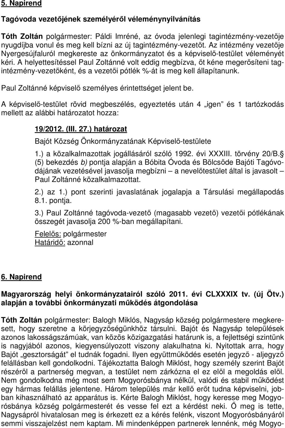 A helyettesítéssel Paul Zoltánné volt eddig megbízva, őt kéne megerősíteni tagintézmény-vezetőként, és a vezetői pótlék %-át is meg kell állapítanunk.