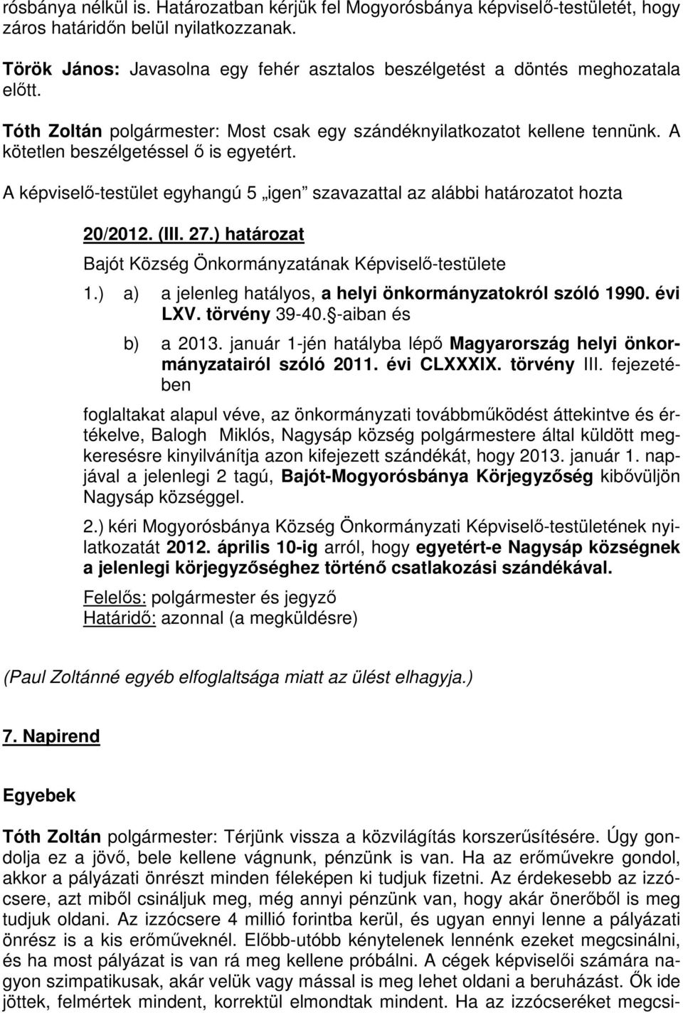 A kötetlen beszélgetéssel ő is egyetért. A képviselő-testület egyhangú 5 igen szavazattal az alábbi határozatot hozta 20/2012. (III. 27.) határozat Bajót Község Önkormányzatának Képviselő-testülete 1.