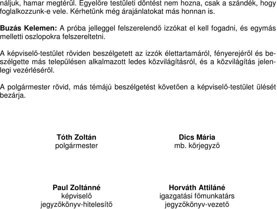 A képviselő-testület röviden beszélgetett az izzók élettartamáról, fényerejéről és beszélgette más településen alkalmazott ledes közvilágításról, és a közvilágítás jelenlegi