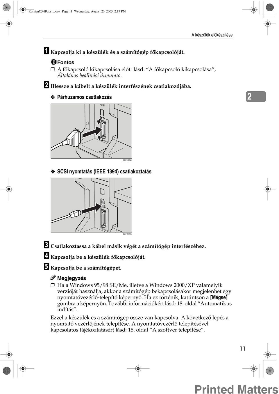 Párhuzamos csatlakozás ZFEH994J SCSI nyomtatás (IEEE 1394) csatlakoztatás ZKPS030J C Csatlakoztassa a kábel másik végét a számítógép interfészéhez. D Kapcsolja be a készülék fõkapcsolóját.