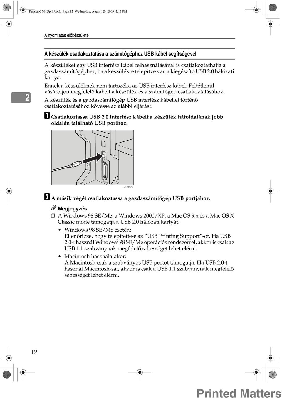 csatlakoztathatja a gazdaszámítógéphez, ha a készülékre telepítve van a kiegészítõ USB.0 hálózati kártya. Ennek a készüléknek nem tartozéka az USB interfész kábel.