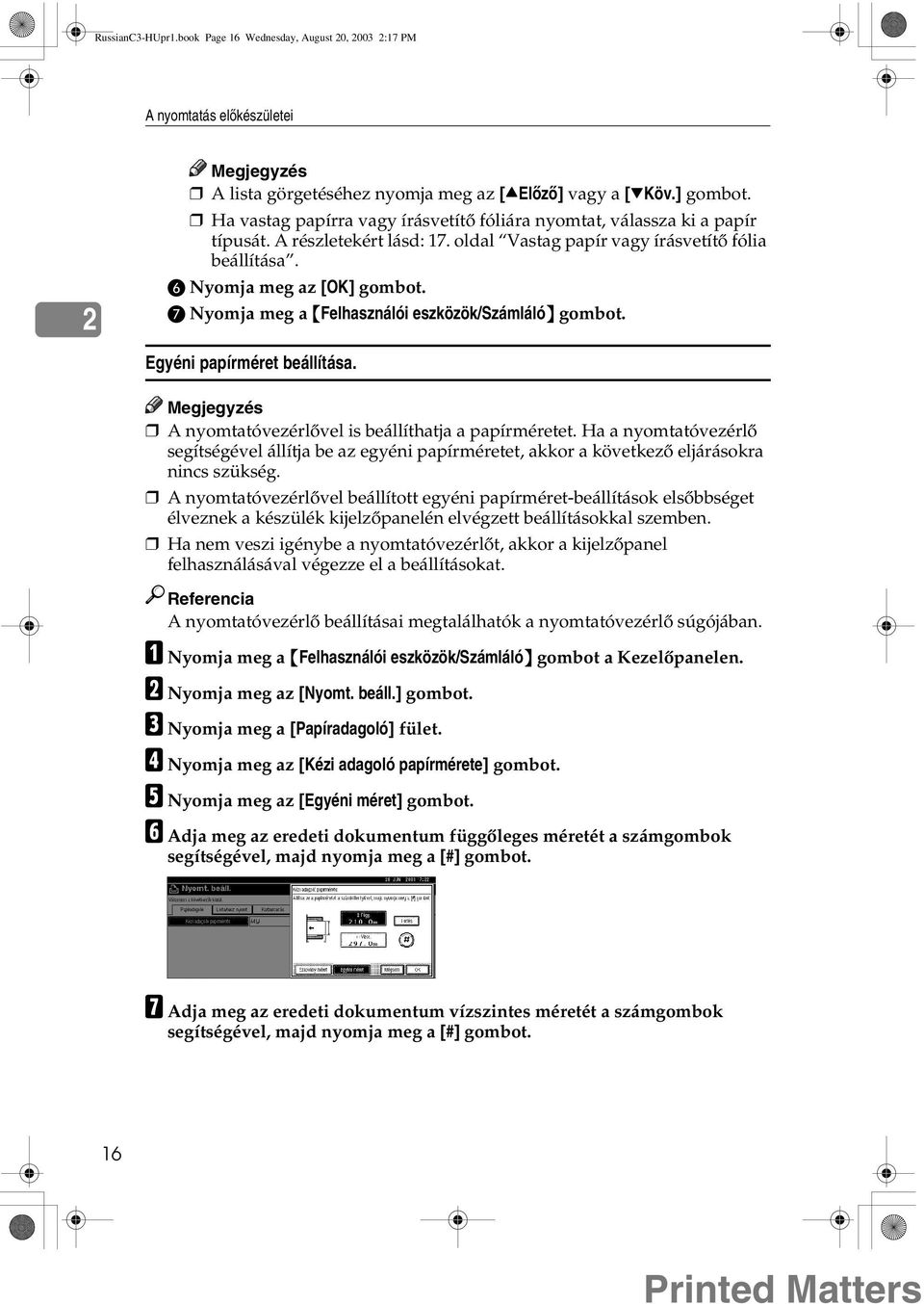 G Nyomja meg a {Felhasználói eszközök/számláló} gombot. Egyéni papírméret beállítása. A nyomtatóvezérlõvel is beállíthatja a papírméretet.