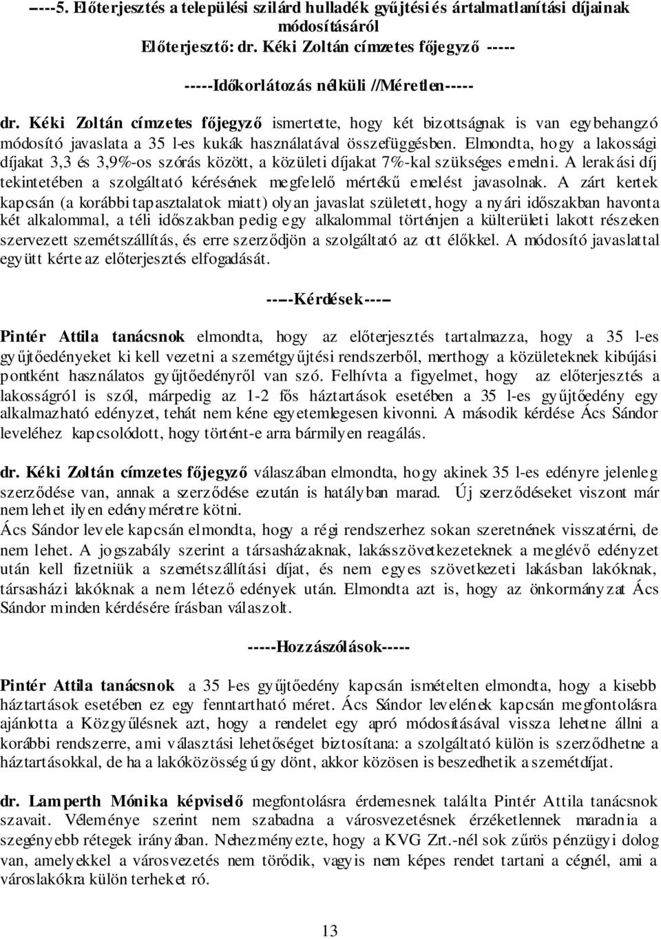 Elmondta, hogy a lakossági díjakat 3,3 és 3,9%-os szórás között, a közületi díjakat 7%-kal szükséges emelni. A lerakási díj tekintetében a szolgáltató kérésének megfelelő mértékű emelést javasolnak.