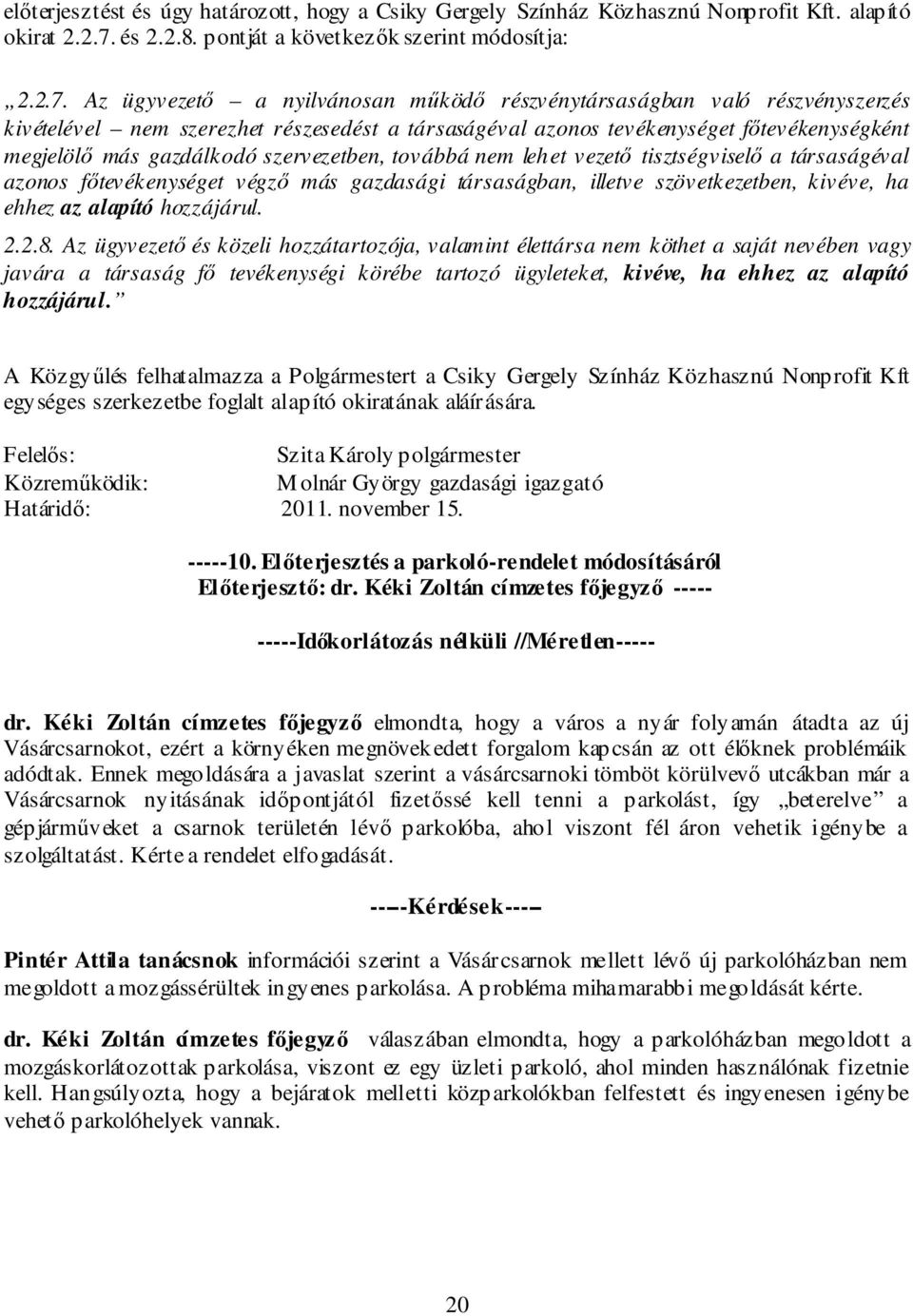 Az ügyvezető a nyilvánosan működő részvénytársaságban való részvényszerzés kivételével nem szerezhet részesedést a társaságéval azonos tevékenységet főtevékenységként megjelölő más gazdálkodó