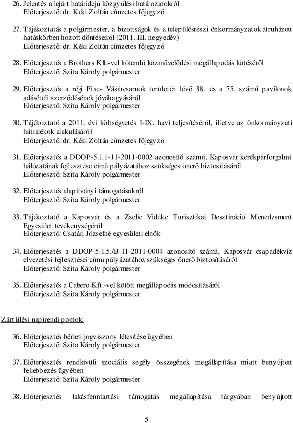 Előterjesztés a Brothers Kft.-vel kötendő közművelődési megállapodás kötéséről Előterjesztő: 29. Előterjesztés a régi Piac- Vásárcsarnok területén lévő 38. és a 75.