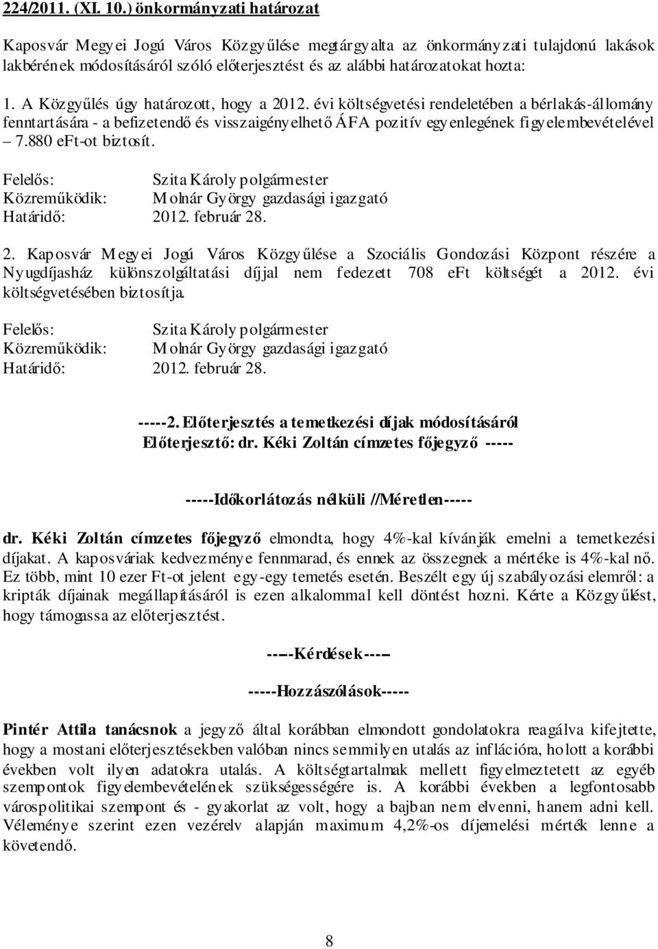 A Közgyűlés úgy határozott, hogy a 2012. évi költségvetési rendeletében a bérlakás-állomány fenntartására - a befizetendő és visszaigényelhető ÁFA pozitív egyenlegének figyelembevételével 7.