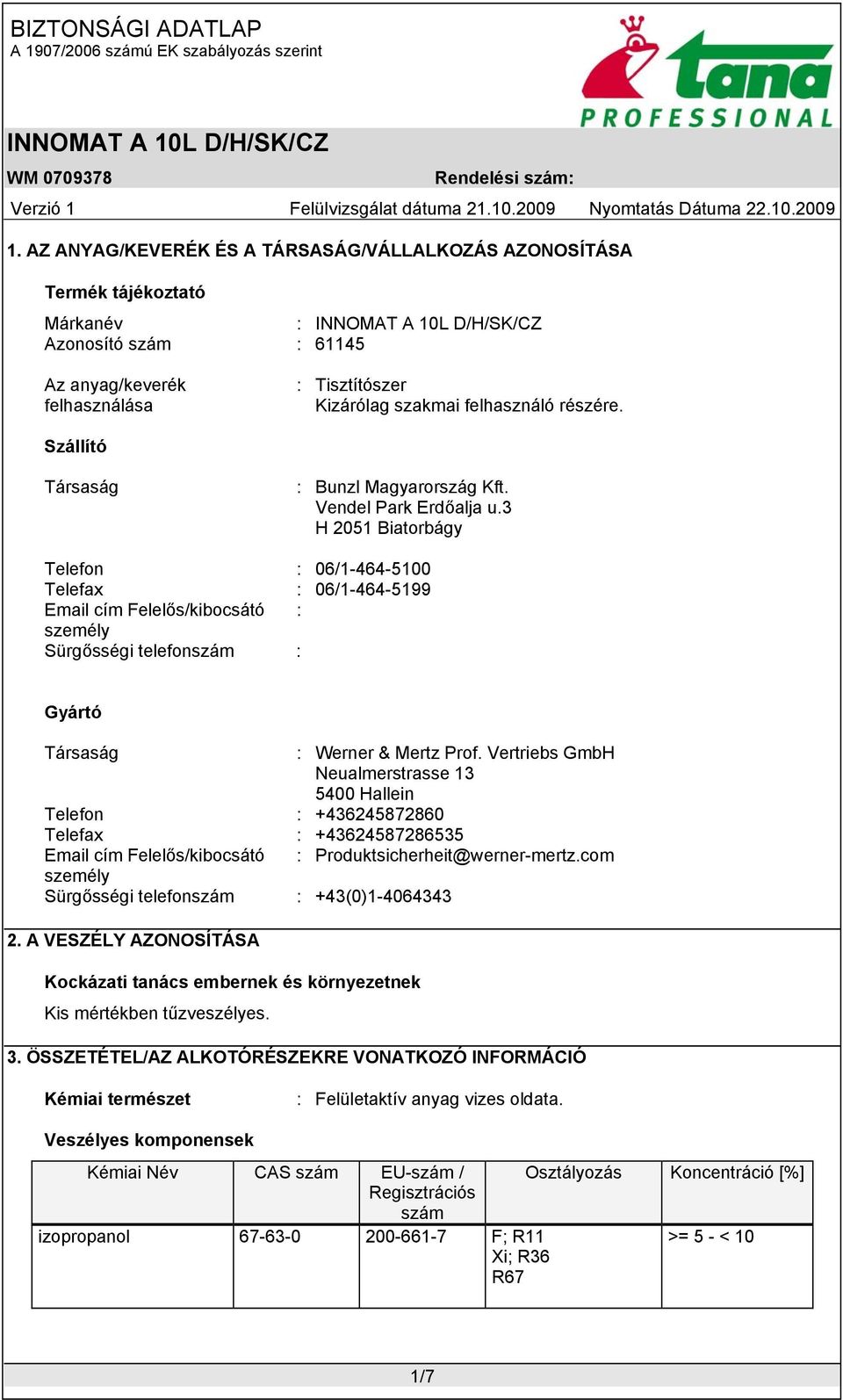 3 H 2051 Biatorbágy Telefon : 06/1-464-5100 Telefax : 06/1-464-5199 Email cím Felelős/kibocsátó : személy Sürgősségi telefonszám : Gyártó Társaság : Werner & Mertz Prof.