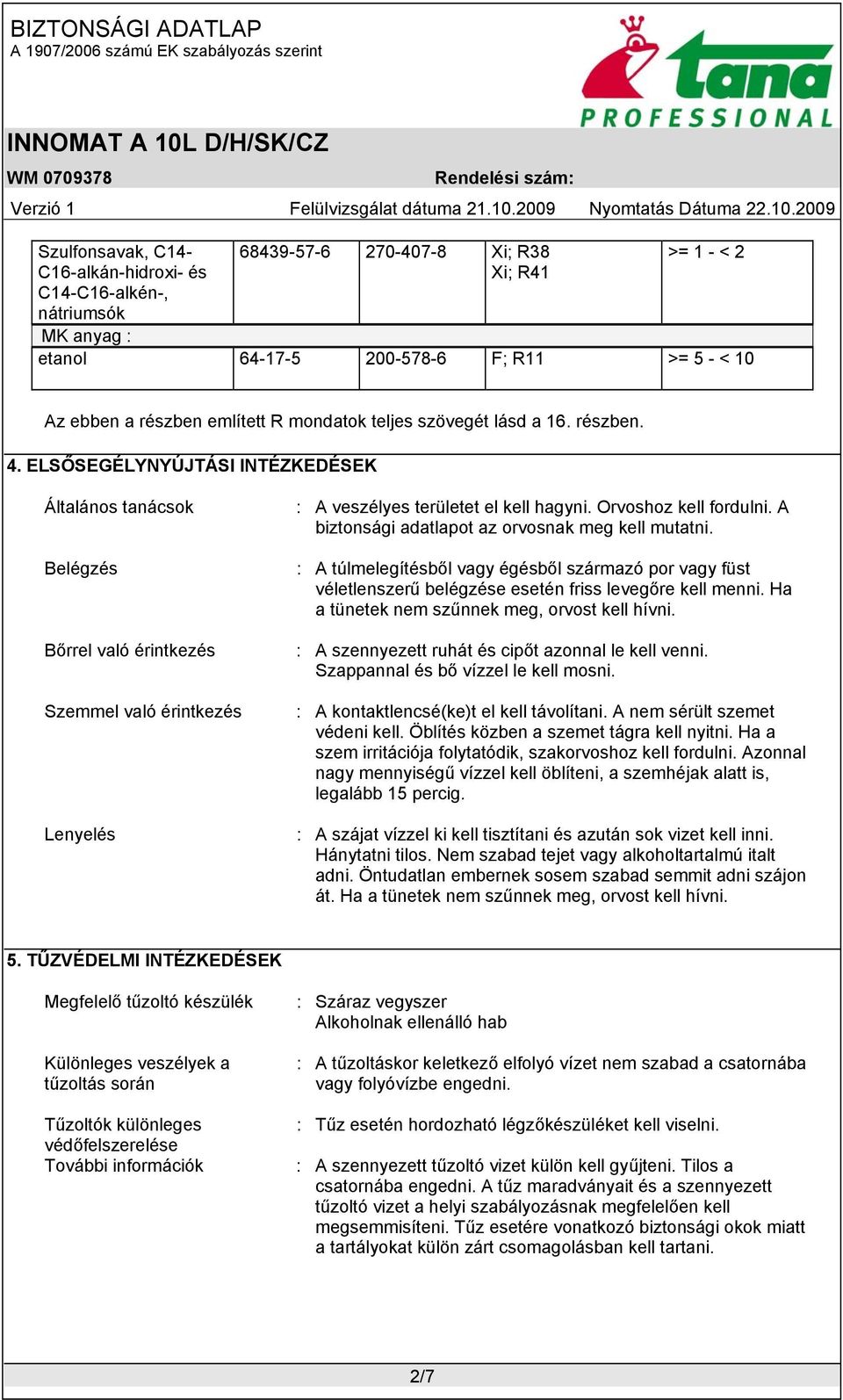 ELSŐSEGÉLYNYÚJTÁSI INTÉZKEDÉSEK Általános tanácsok Belégzés Bőrrel való érintkezés Szemmel való érintkezés Lenyelés : A veszélyes területet el kell hagyni. Orvoshoz kell fordulni.