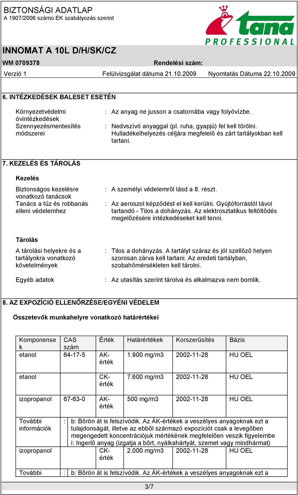 KEZELÉS ÉS TÁROLÁS Kezelés Biztonságos kezelésre vonatkozó tanácsok Tanács a tűz és robbanás elleni védelemhez : A személyi védelemről lásd a 8. részt. : Az aeroszol képződést el kell kerülni.