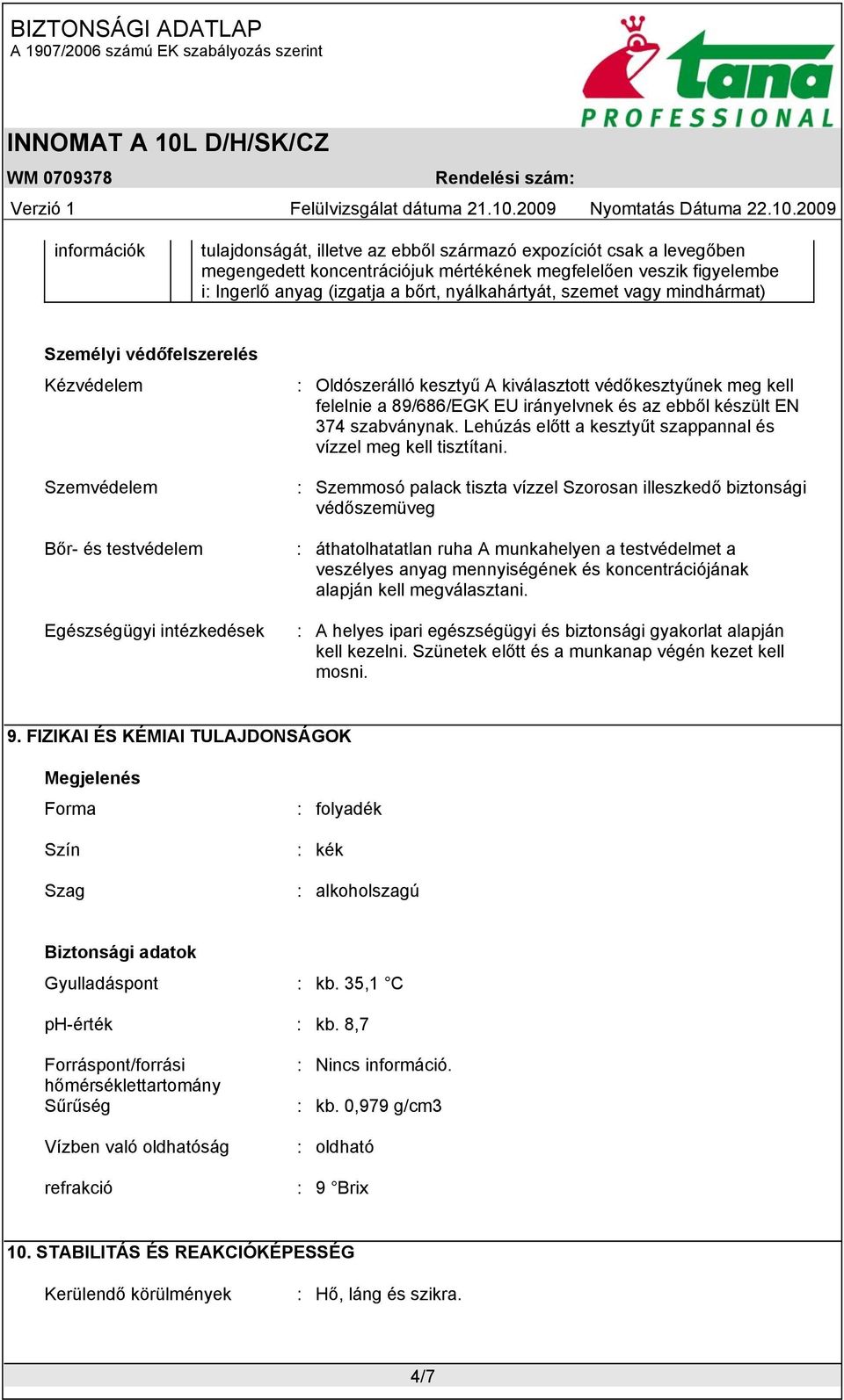 89/686/EGK EU irányelvnek és az ebből készült EN 374 szabványnak. Lehúzás előtt a kesztyűt szappannal és vízzel meg kell tisztítani.