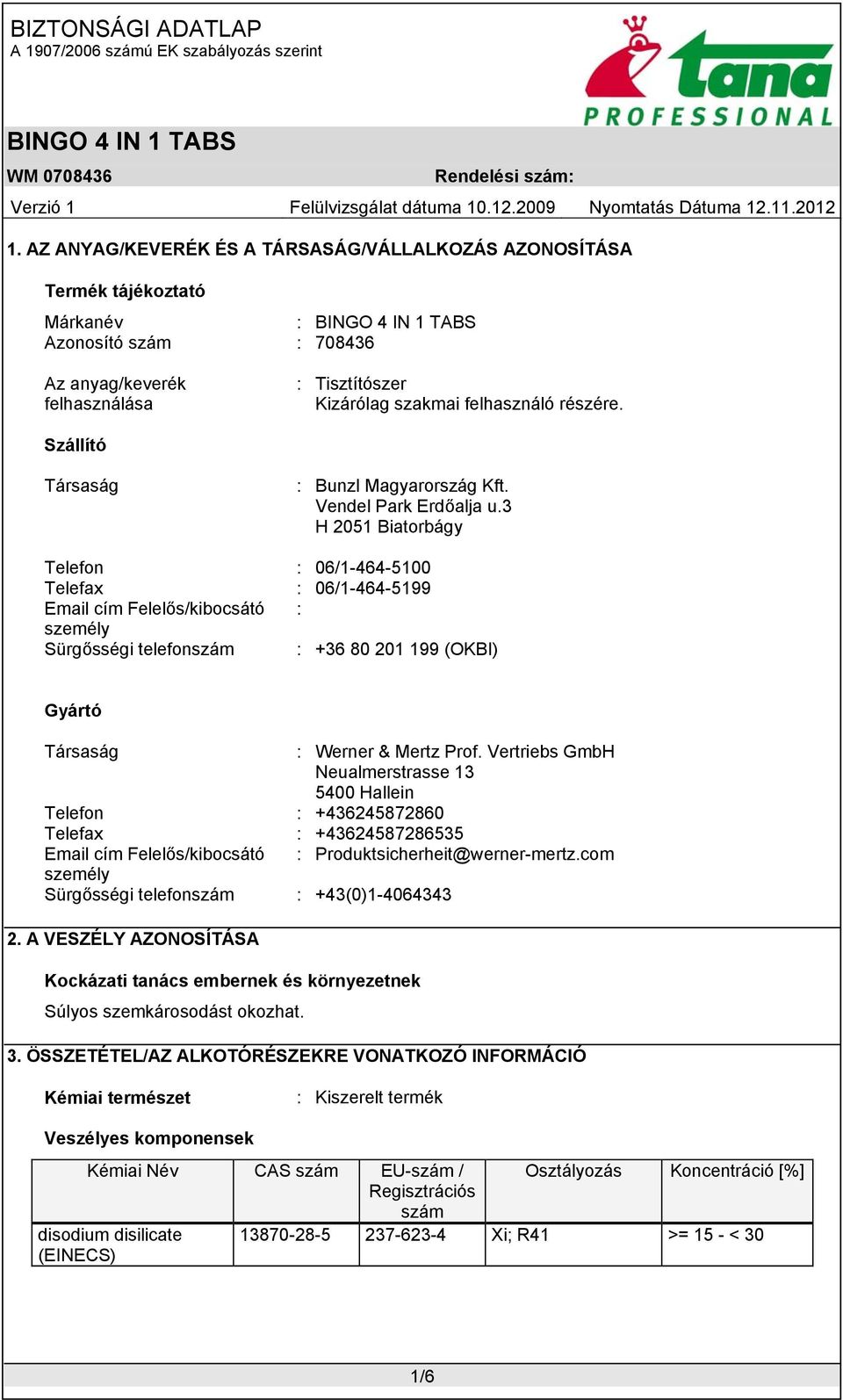 3 H 2051 Biatorbágy Telefon : 06/1-464-5100 Telefax : 06/1-464-5199 Email cím Felelős/kibocsátó : személy Sürgősségi telefonszám : +36 80 201 199 (OKBI) Gyártó Társaság : Werner & Mertz Prof.