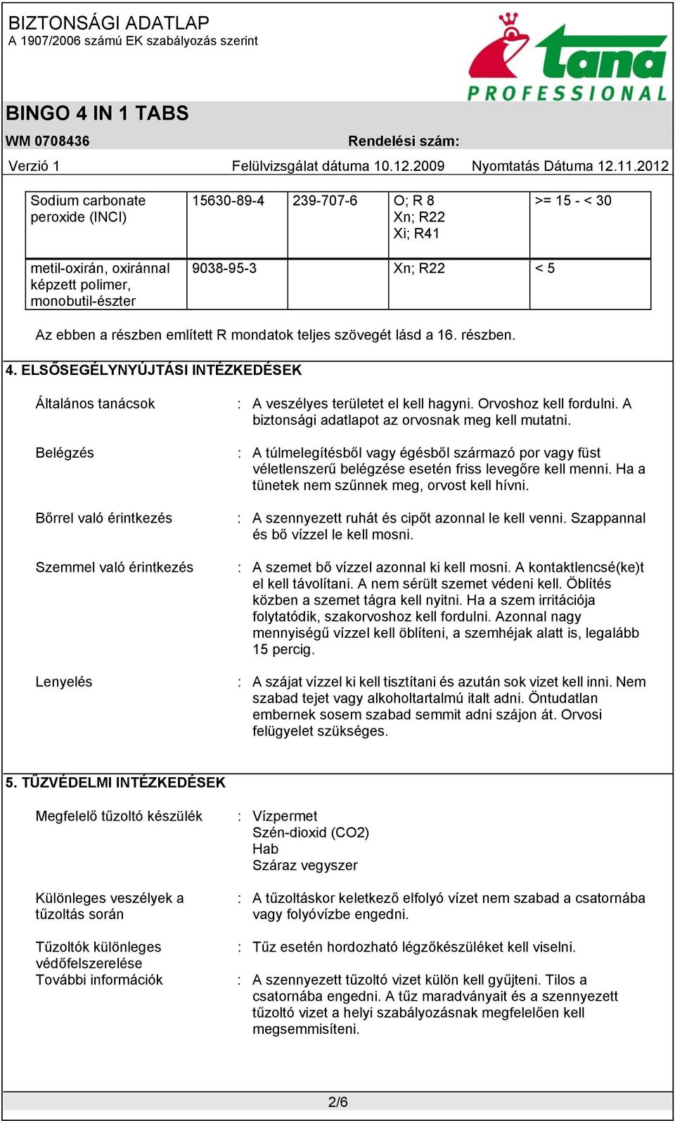 ELSŐSEGÉLYNYÚJTÁSI INTÉZKEDÉSEK Általános tanácsok Belégzés Bőrrel való érintkezés Szemmel való érintkezés Lenyelés : A veszélyes területet el kell hagyni. Orvoshoz kell fordulni.