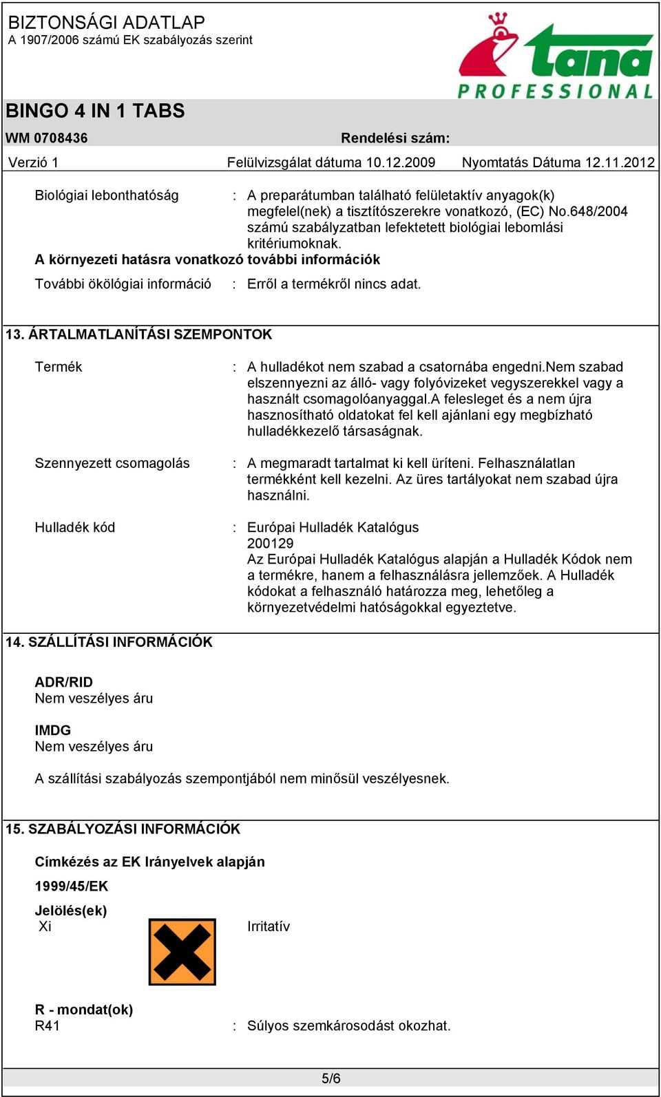 ÁRTALMATLANÍTÁSI SZEMPONTOK Termék Szennyezett csomagolás Hulladék kód : A hulladékot nem szabad a csatornába engedni.