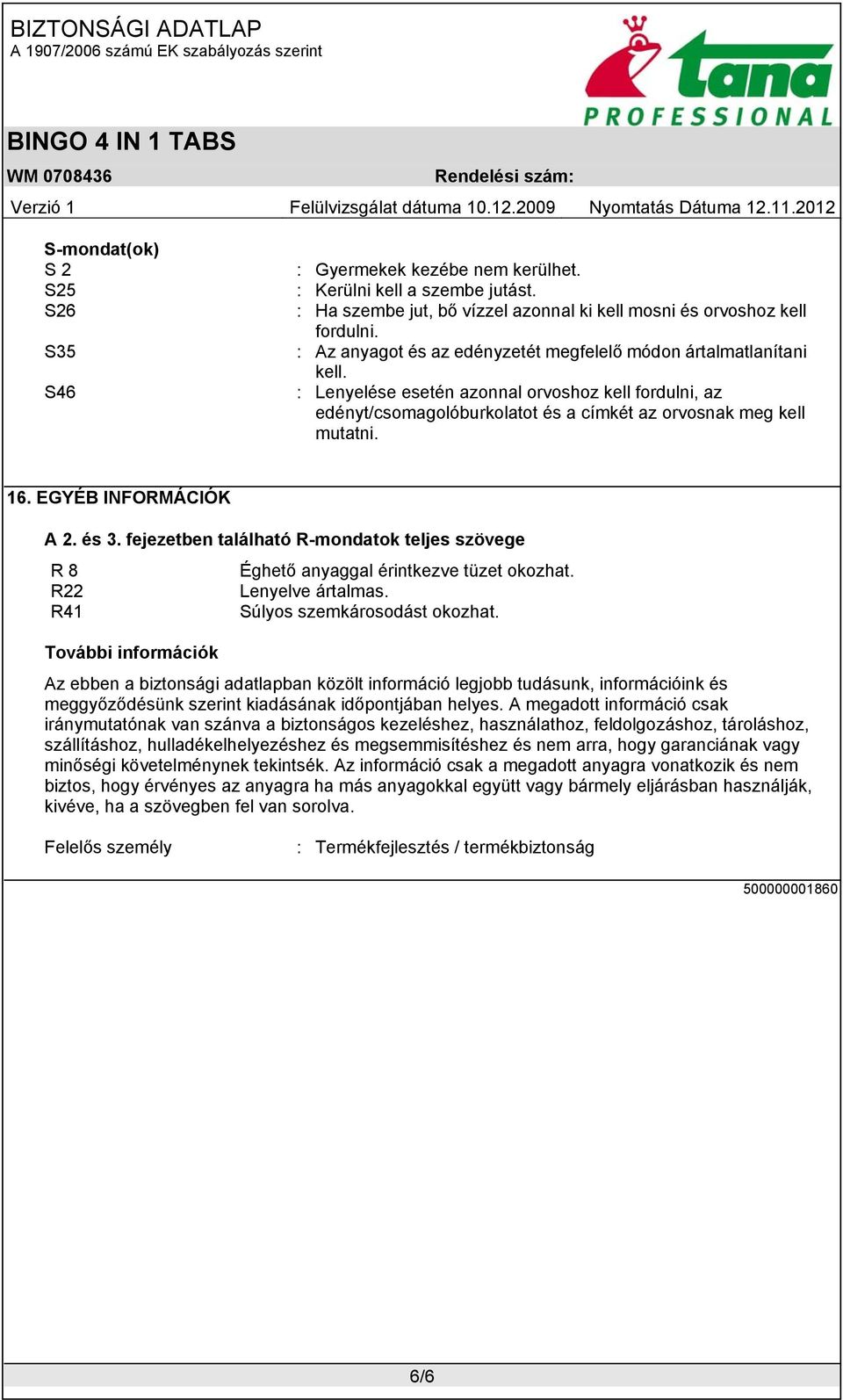 EGYÉB INFORMÁCIÓK A 2. és 3. fejezetben található R-mondatok teljes szövege R 8 Éghető anyaggal érintkezve tüzet okozhat. R22 Lenyelve ártalmas. R41 Súlyos szemkárosodást okozhat.