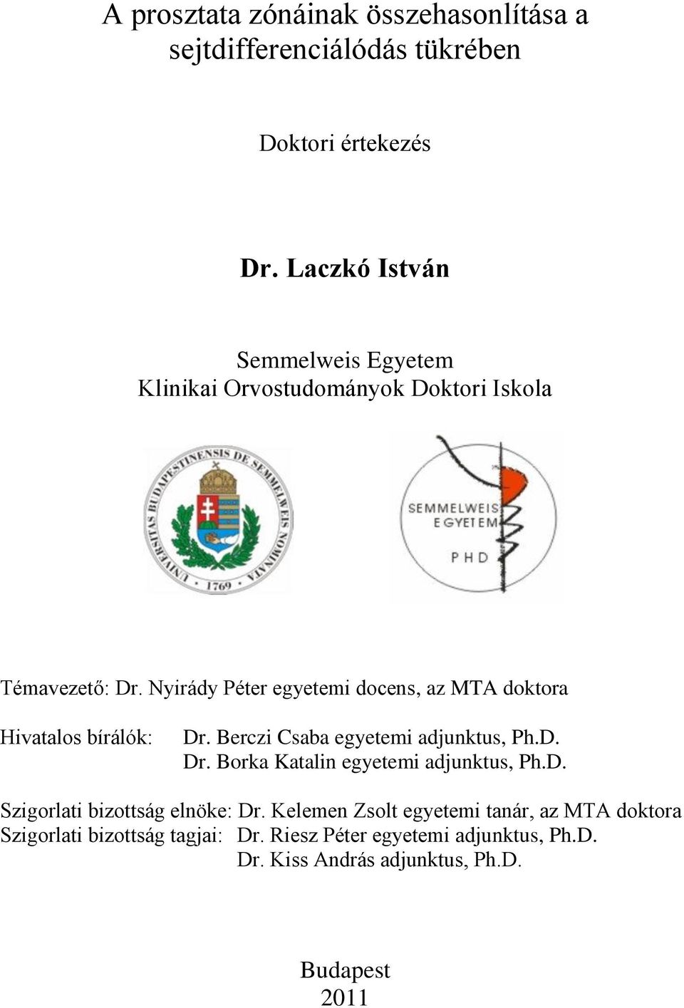Nyirády Péter egyetemi docens, az MTA doktora Hivatalos bírálók: Dr. Berczi Csaba egyetemi adjunktus, Ph.D. Dr. Borka Katalin egyetemi adjunktus, Ph.
