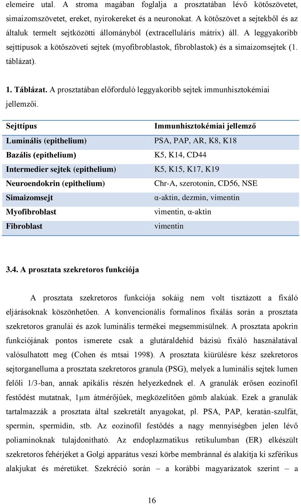 A leggyakoribb sejttípusok a kötőszöveti sejtek (myofibroblastok, fibroblastok) és a simaizomsejtek (1. táblázat). 1. Táblázat.