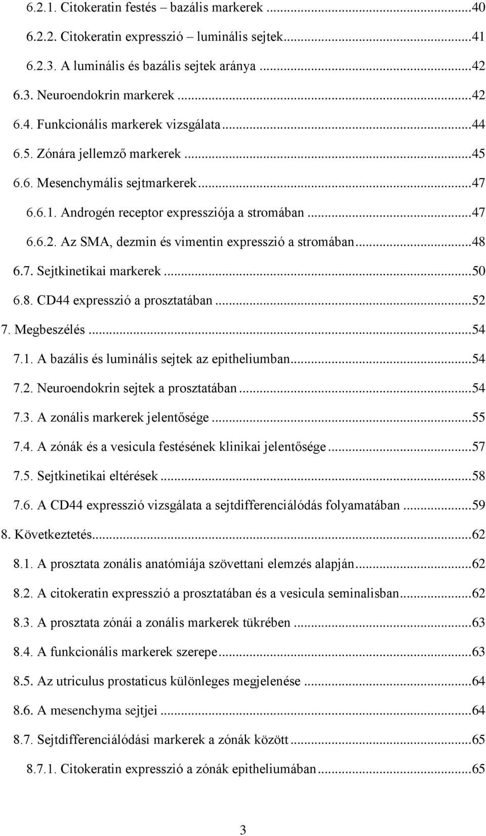 7. Sejtkinetikai markerek... 50 6.8. CD44 expresszió a prosztatában... 52 7. Megbeszélés... 54 7.1. A bazális és luminális sejtek az epitheliumban... 54 7.2. Neuroendokrin sejtek a prosztatában... 54 7.3.