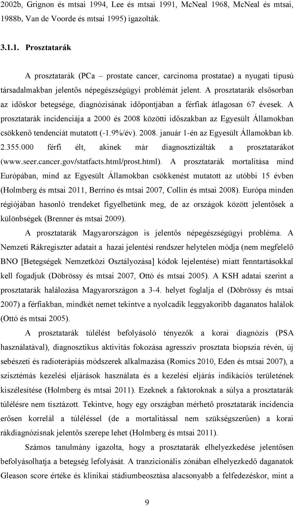 A prosztatarák incidenciája a 2000 és 2008 közötti időszakban az Egyesült Államokban csökkenő tendenciát mutatott (-1.9%/év). 2008. január 1-én az Egyesült Államokban kb. 2.355.