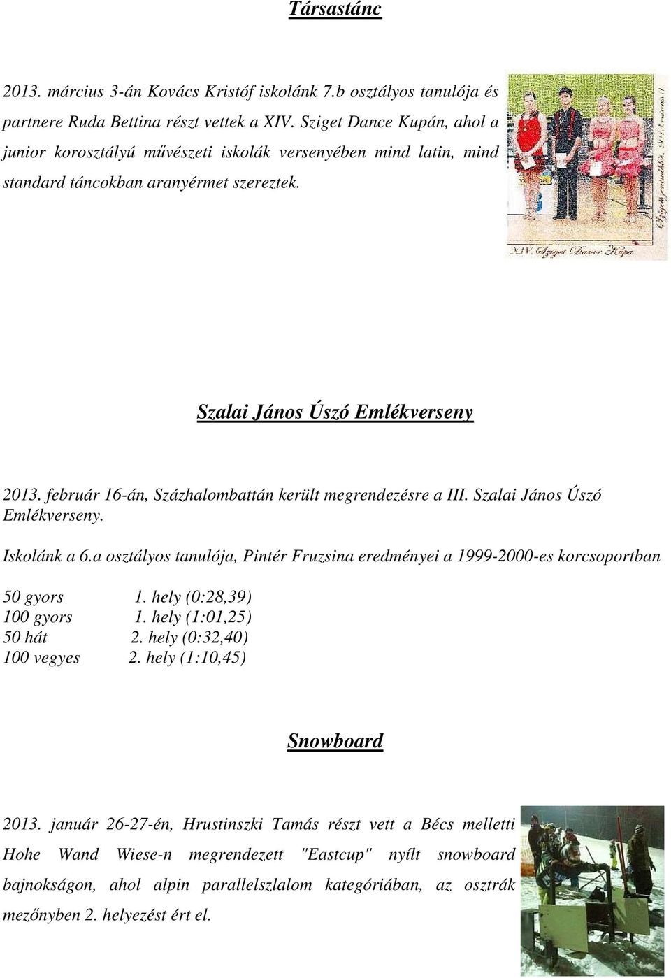 február 16-án, Százhalombattán került megrendezésre a III. Szalai János Úszó Emlékverseny. Iskolánk a 6.a osztályos tanulója, Pintér Fruzsina eredményei a 1999-2000-es korcsoportban 50 gyors 1.