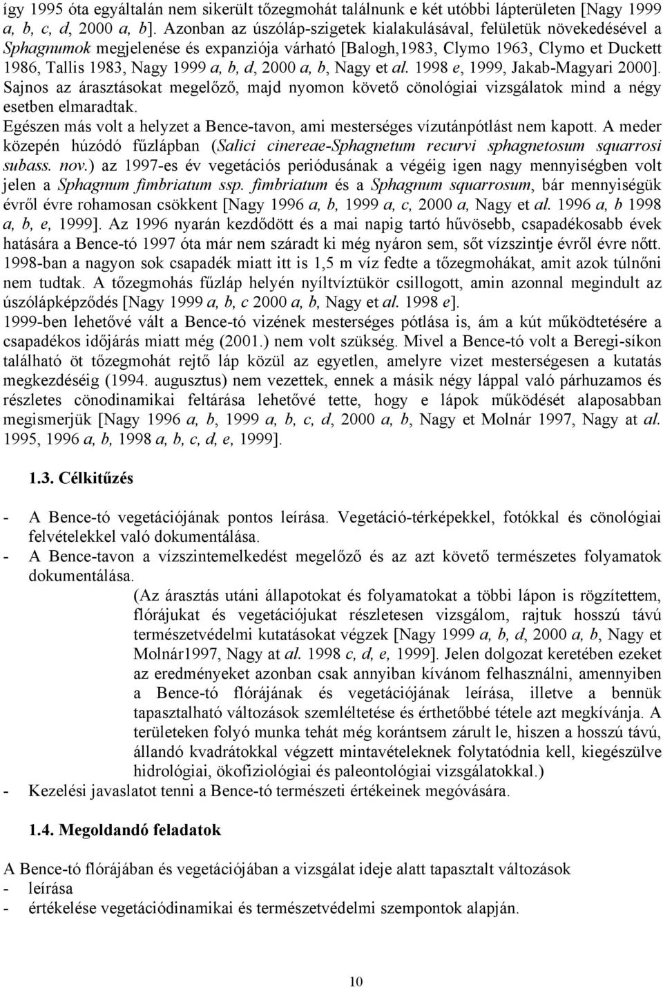 2000 a, b, Nagy et al. 1998 e, 1999, Jakab-Magyari 2000]. Sajnos az árasztásokat megelőző, majd nyomon követő cönológiai vizsgálatok mind a négy esetben elmaradtak.