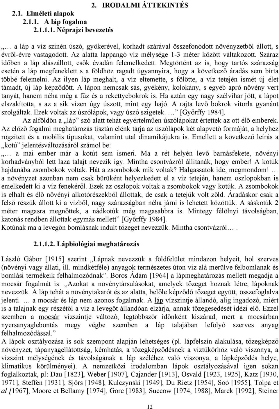 Megtörtént az is, hogy tartós szárazság esetén a láp megfeneklett s a földhöz ragadt úgyannyira, hogy a következő áradás sem bírta többé felemelni.