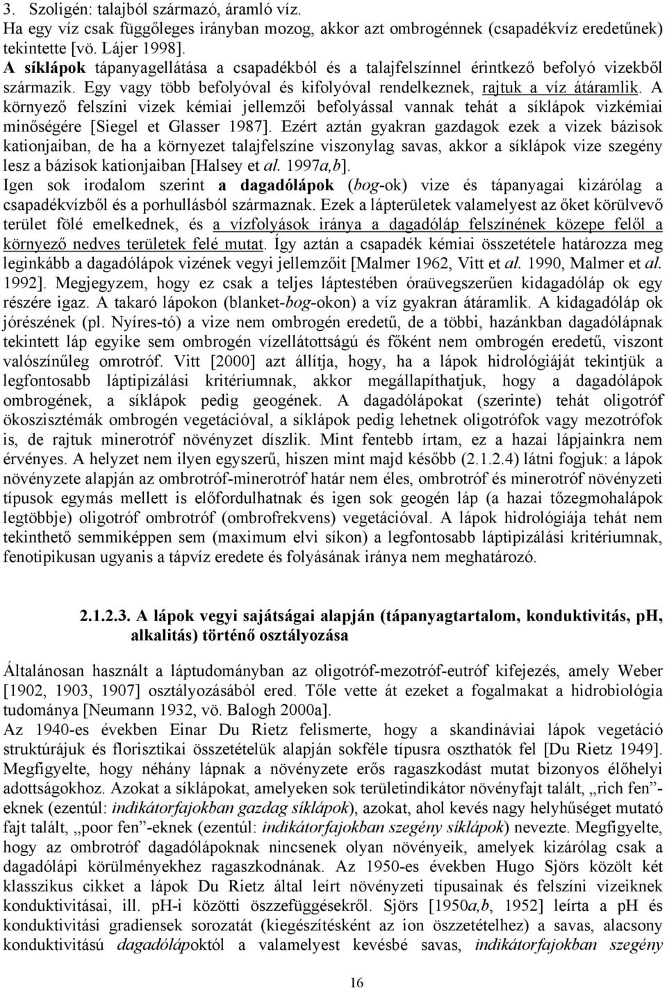 A környező felszíni vizek kémiai jellemzői befolyással vannak tehát a síklápok vizkémiai minőségére [Siegel et Glasser 1987].