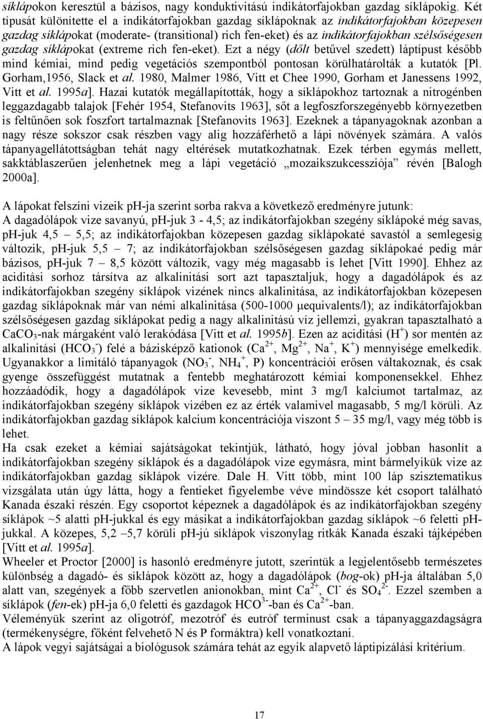 gazdag síklápokat (extreme rich fen-eket). Ezt a négy (dőlt betűvel szedett) láptípust később mind kémiai, mind pedig vegetációs szempontból pontosan körülhatárolták a kutatók [Pl.