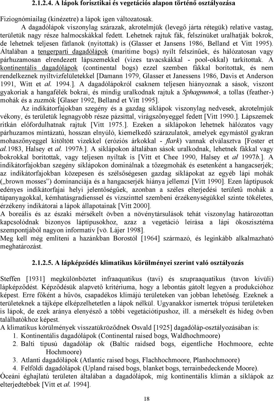 Lehetnek rajtuk fák, felszínüket uralhatják bokrok, de lehetnek teljesen fátlanok (nyitottak) is (Glasser et Jansens 1986, Belland et Vitt 1995).