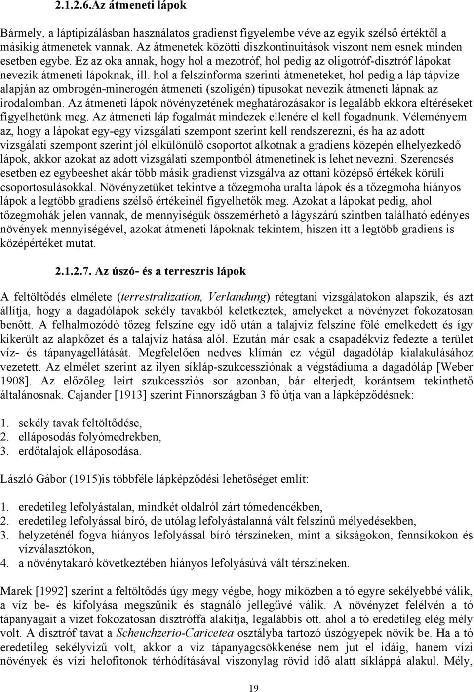 hol a felszínforma szerinti átmeneteket, hol pedig a láp tápvize alapján az ombrogén-minerogén átmeneti (szoligén) típusokat nevezik átmeneti lápnak az irodalomban.