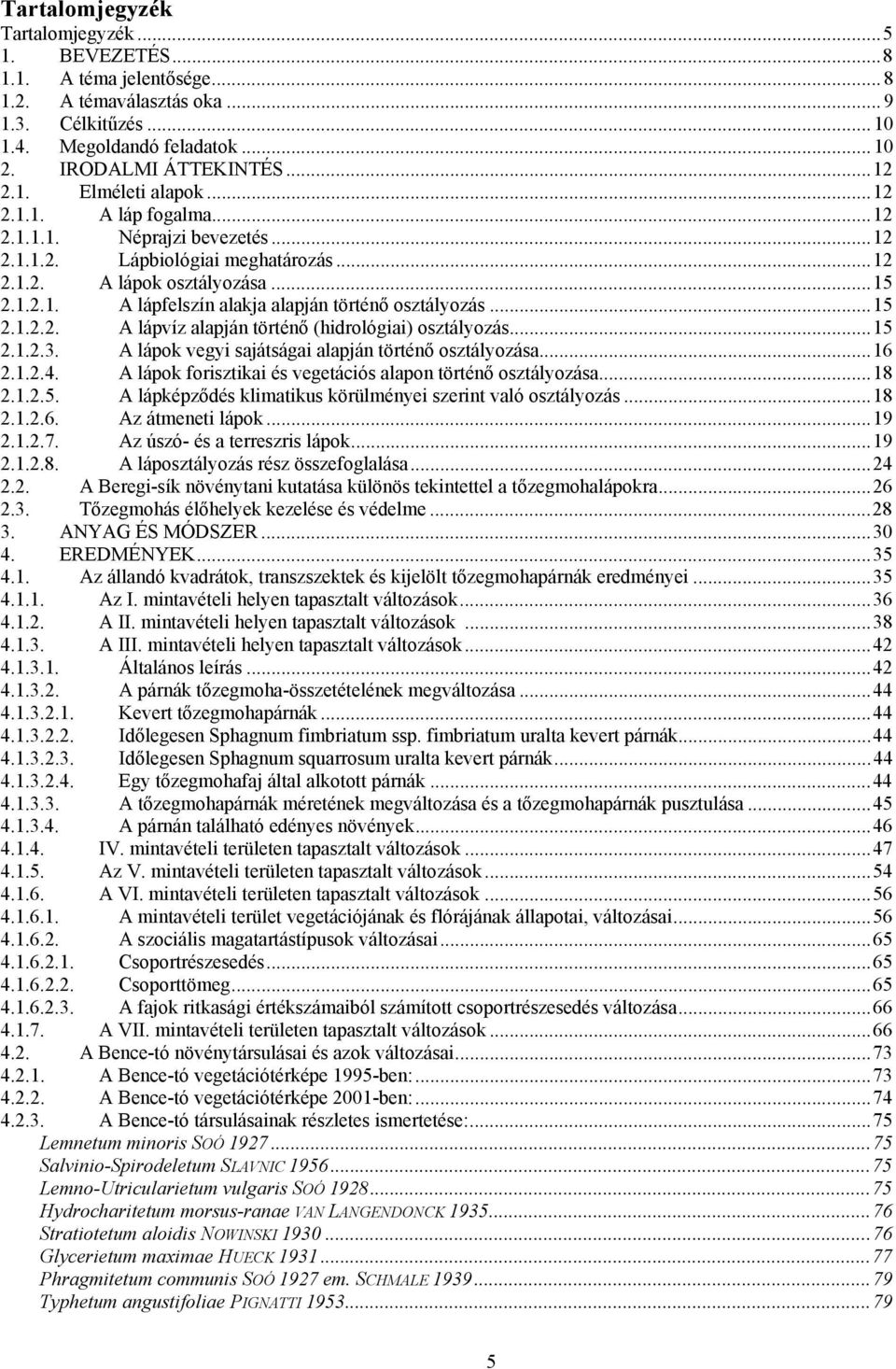 ..15 2.1.2.3. A lápok vegyi sajátságai alapján történő osztályozása...16 2.1.2.4. A lápok forisztikai és vegetációs alapon történő osztályozása...18 2.1.2.5. A lápképződés klimatikus körülményei szerint való osztályozás.