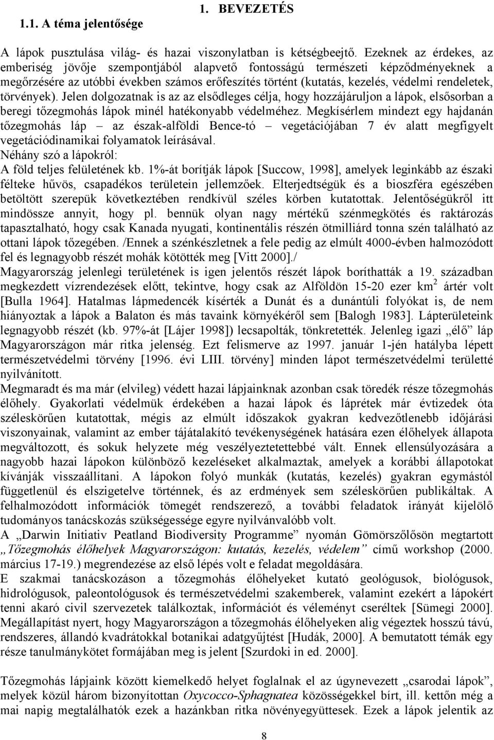 törvények). Jelen dolgozatnak is az az elsődleges célja, hogy hozzájáruljon a lápok, elsősorban a beregi tőzegmohás lápok minél hatékonyabb védelméhez.