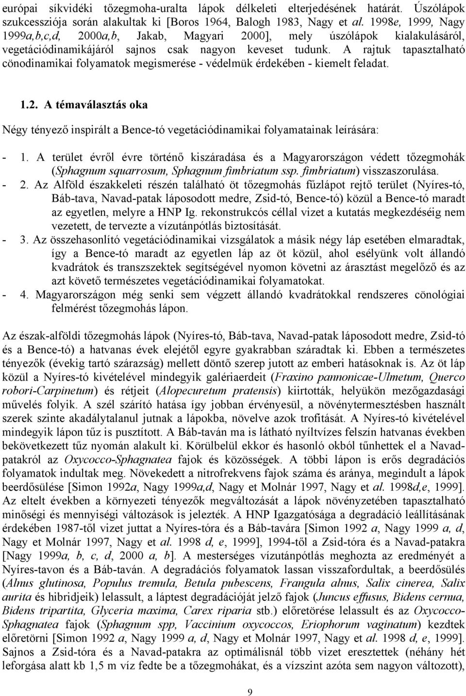 A rajtuk tapasztalható cönodinamikai folyamatok megismerése - védelmük érdekében - kiemelt feladat. 1.2.