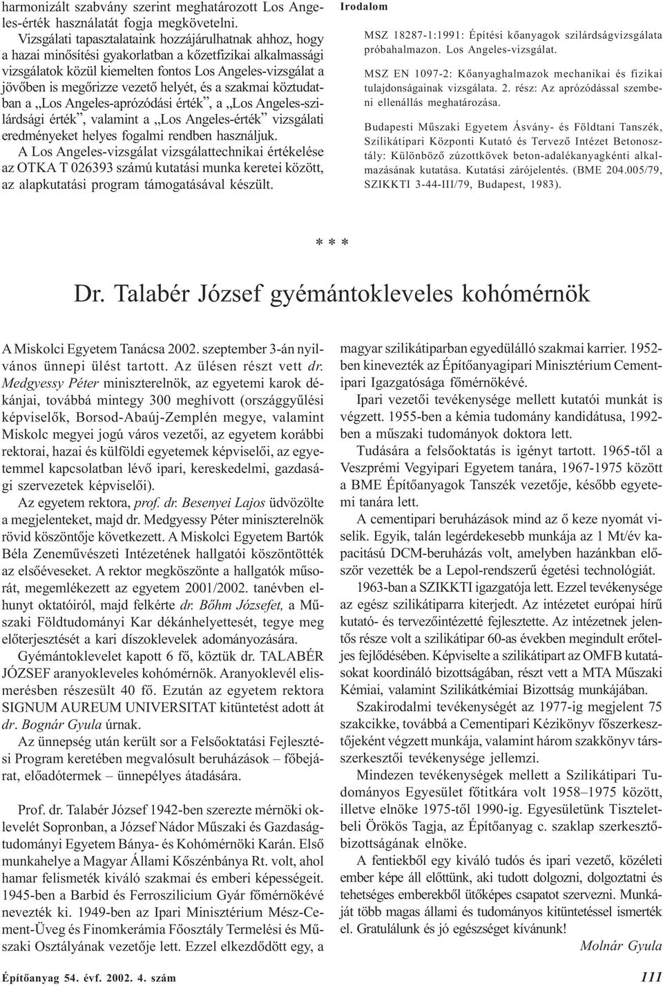 vezetõ helyét, és a szakmai köztudatban a Los Angeles-aprózódási érték, a Los Angeles-szilárdsági érték, valamint a Los Angeles-érték vizsgálati eredményeket helyes fogalmi rendben használjuk.