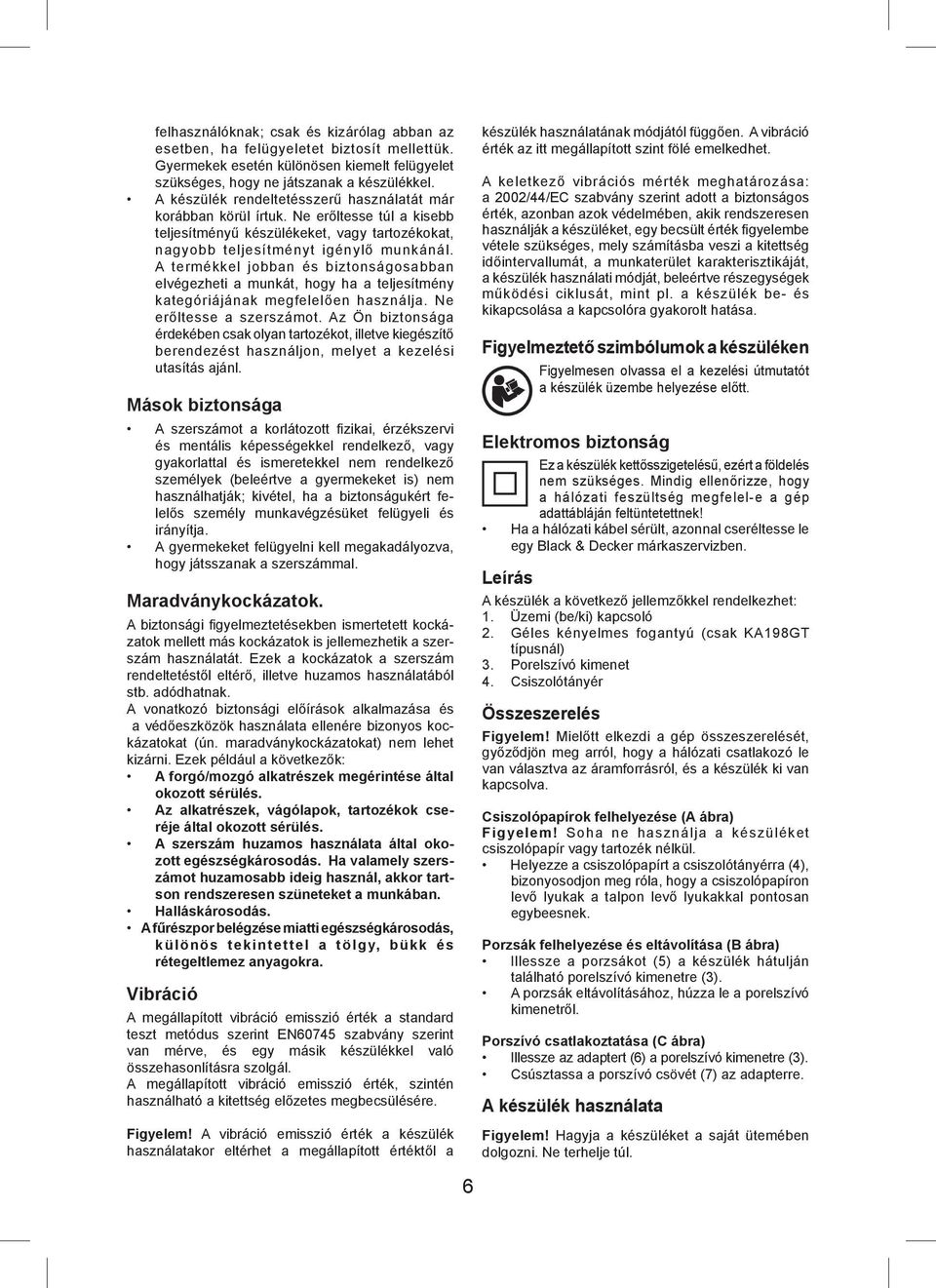 A termékkel jobban és biztonságosabban elvégezheti a munkát, hogy ha a teljesítmény kategóriájának megfelelően használja. Ne erőltesse a szerszámot.