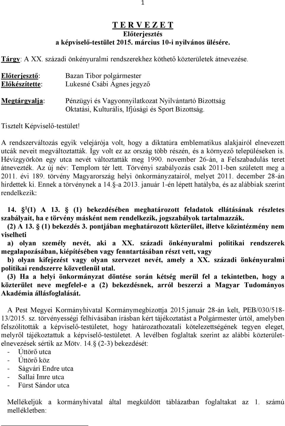 Tisztelt Képviselő-testület! A rendszerváltozás egyik velejárója volt, hogy a diktatúra emblematikus alakjairól elnevezett utcák neveit megváltoztatták.