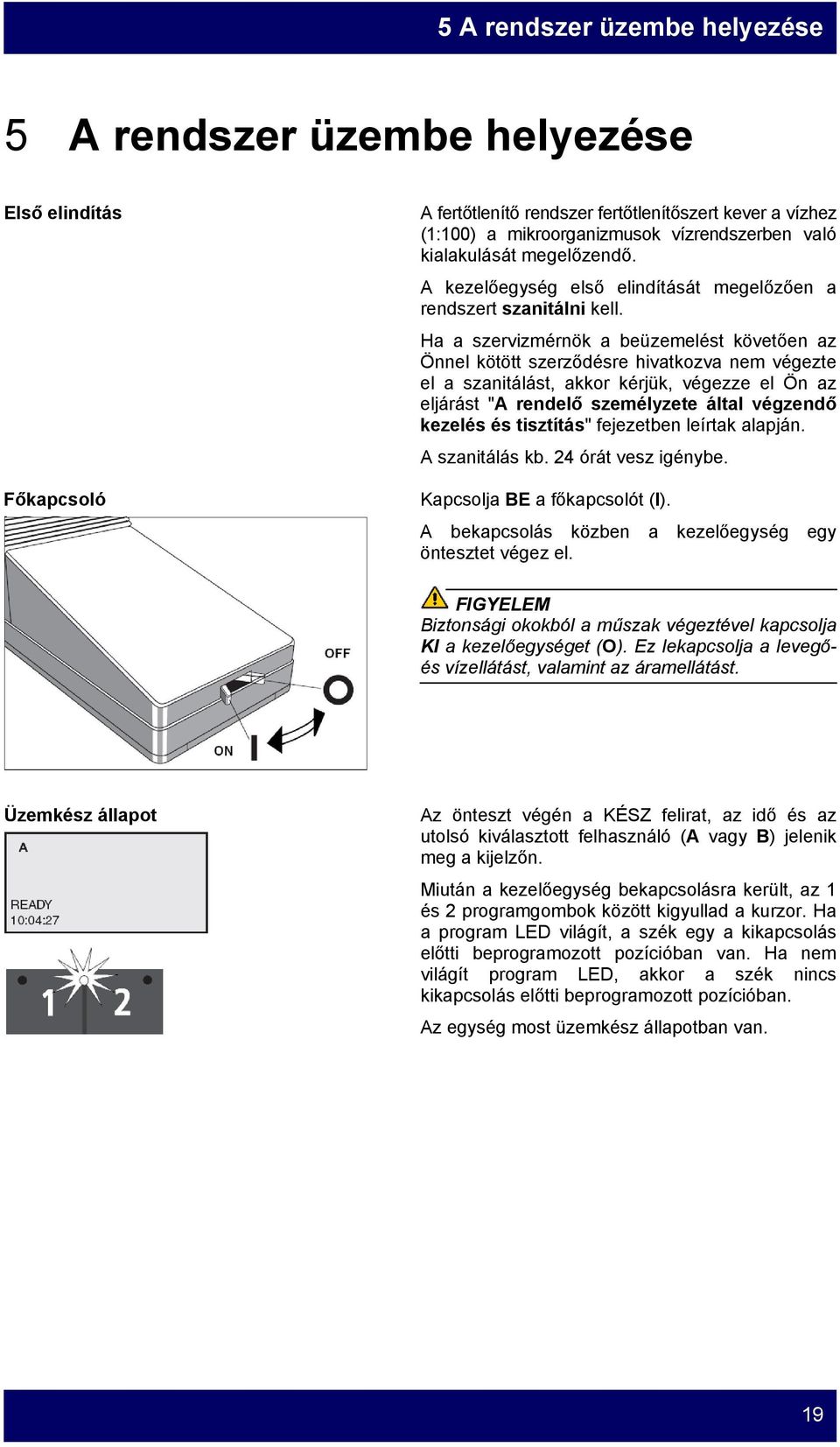 Ha a szervizmérnök a beüzemelést követően az Önnel kötött szerződésre hivatkozva nem végezte el a szanitálást, akkor kérjük, végezze el Ön az eljárást "A rendelő személyzete által végzendő kezelés és